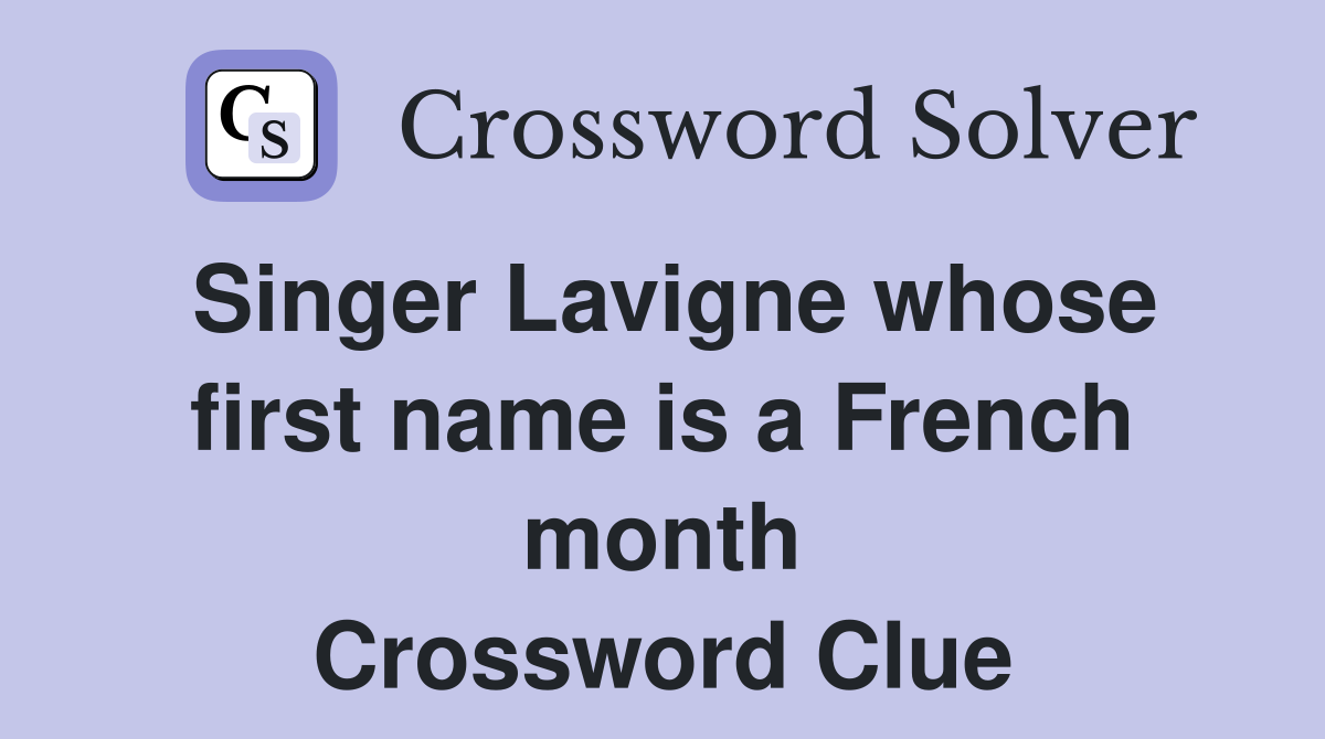 Singer Lavigne whose first name is a French month Crossword Clue