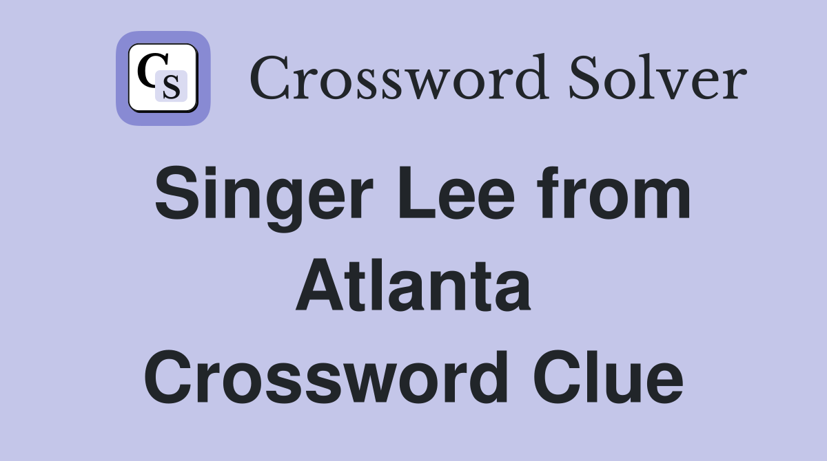Singer Lee from Atlanta Crossword Clue