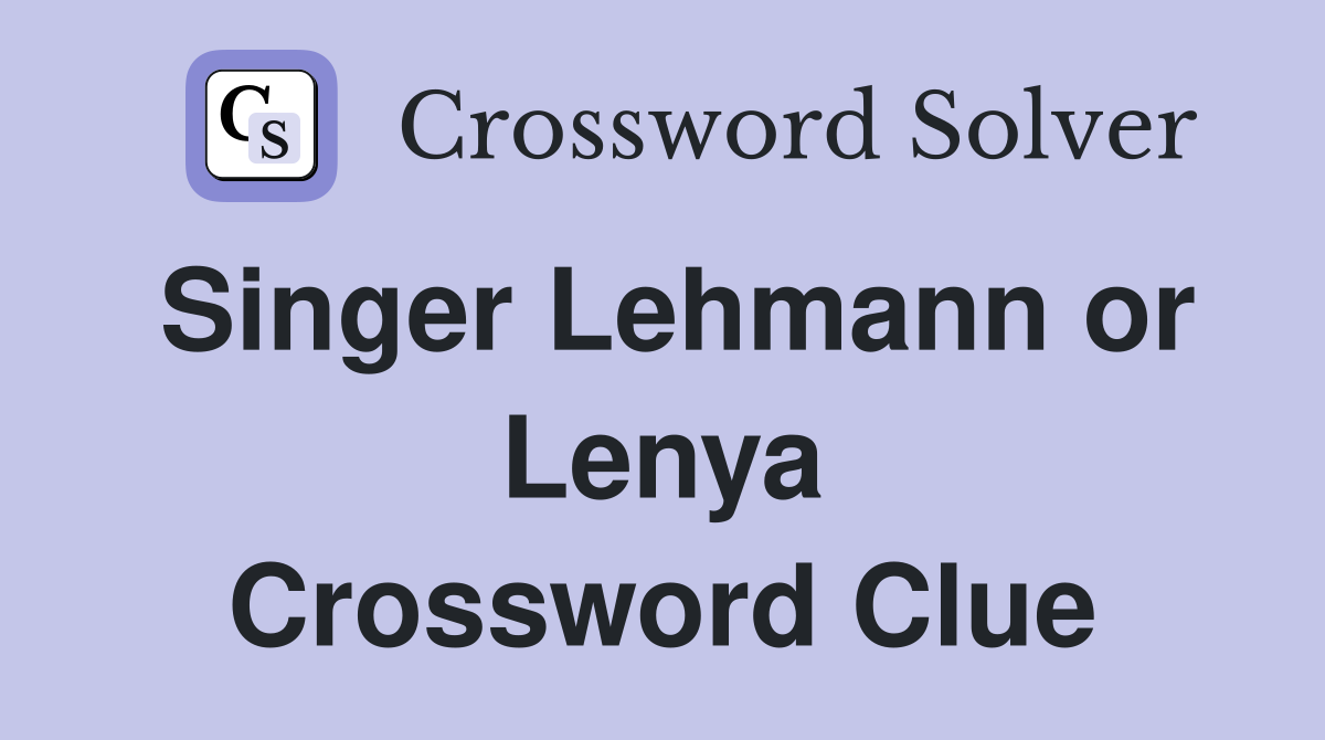 Singer Lehmann or Lenya Crossword Clue
