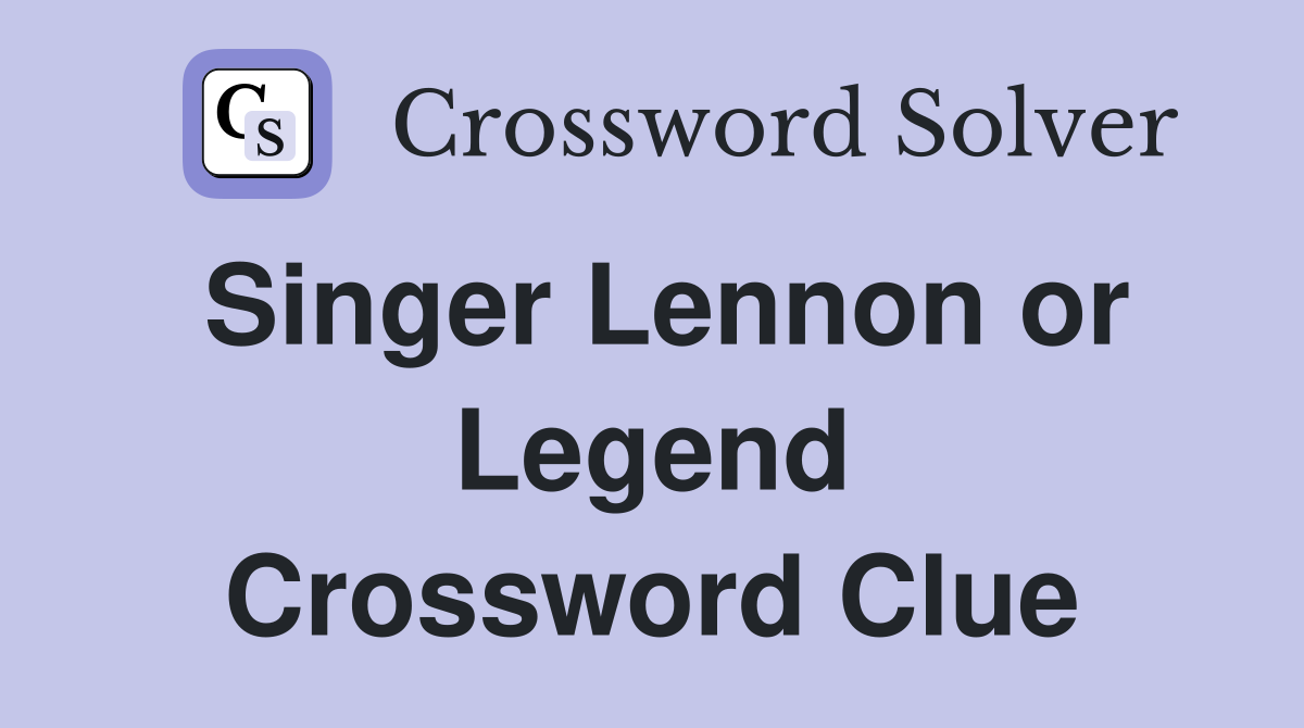 Singer Lennon or Legend Crossword Clue
