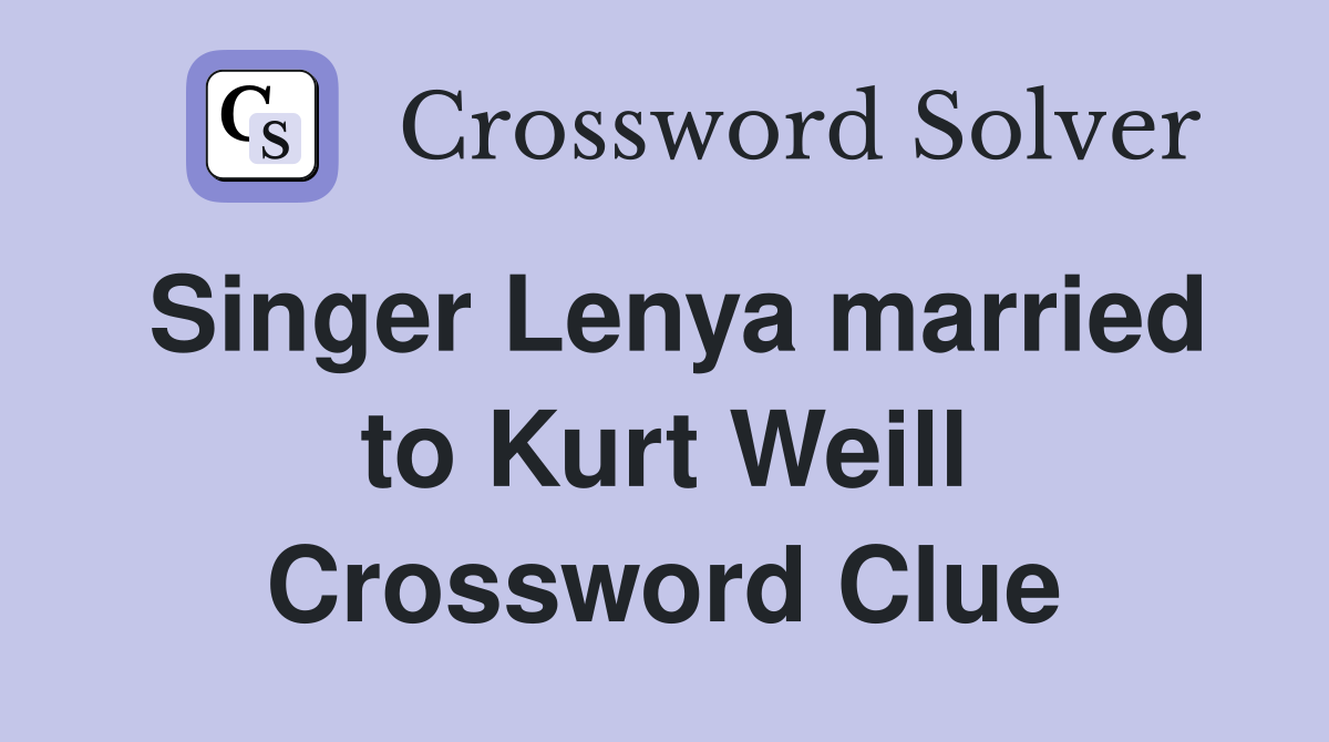 Singer Lenya married to Kurt Weill Crossword Clue