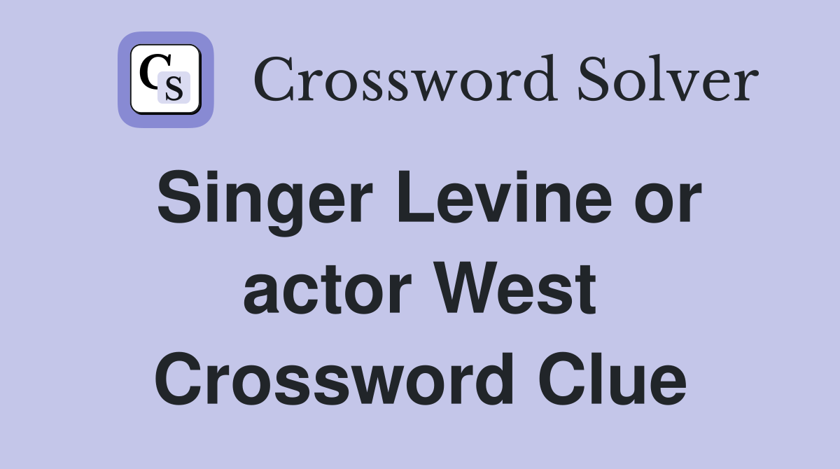 Singer Levine or actor West Crossword Clue