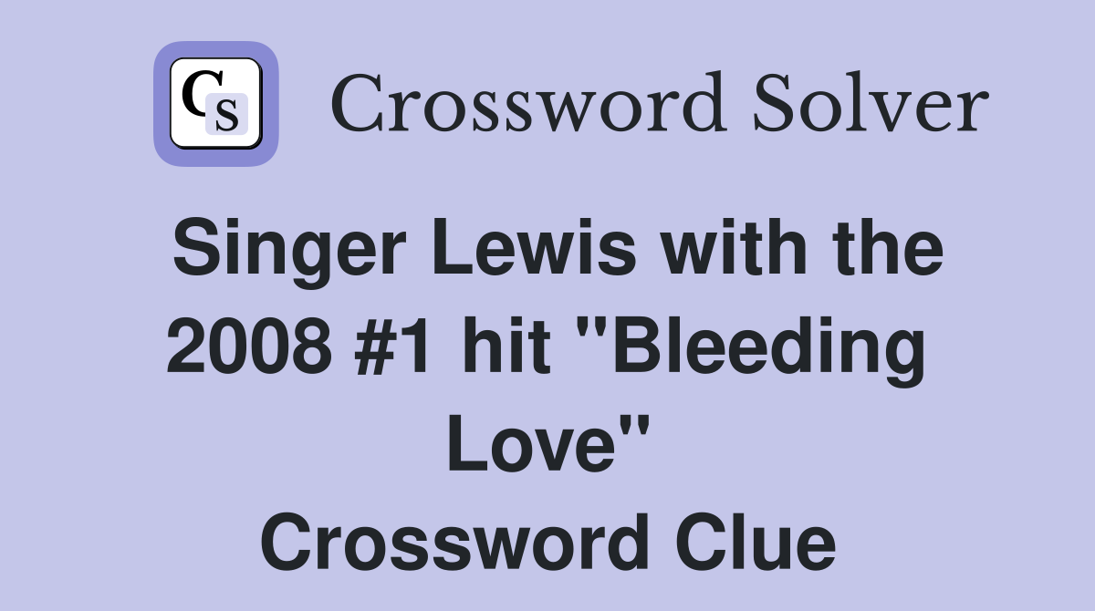 Singer Lewis with the 2008 #1 hit "Bleeding Love" Crossword Clue