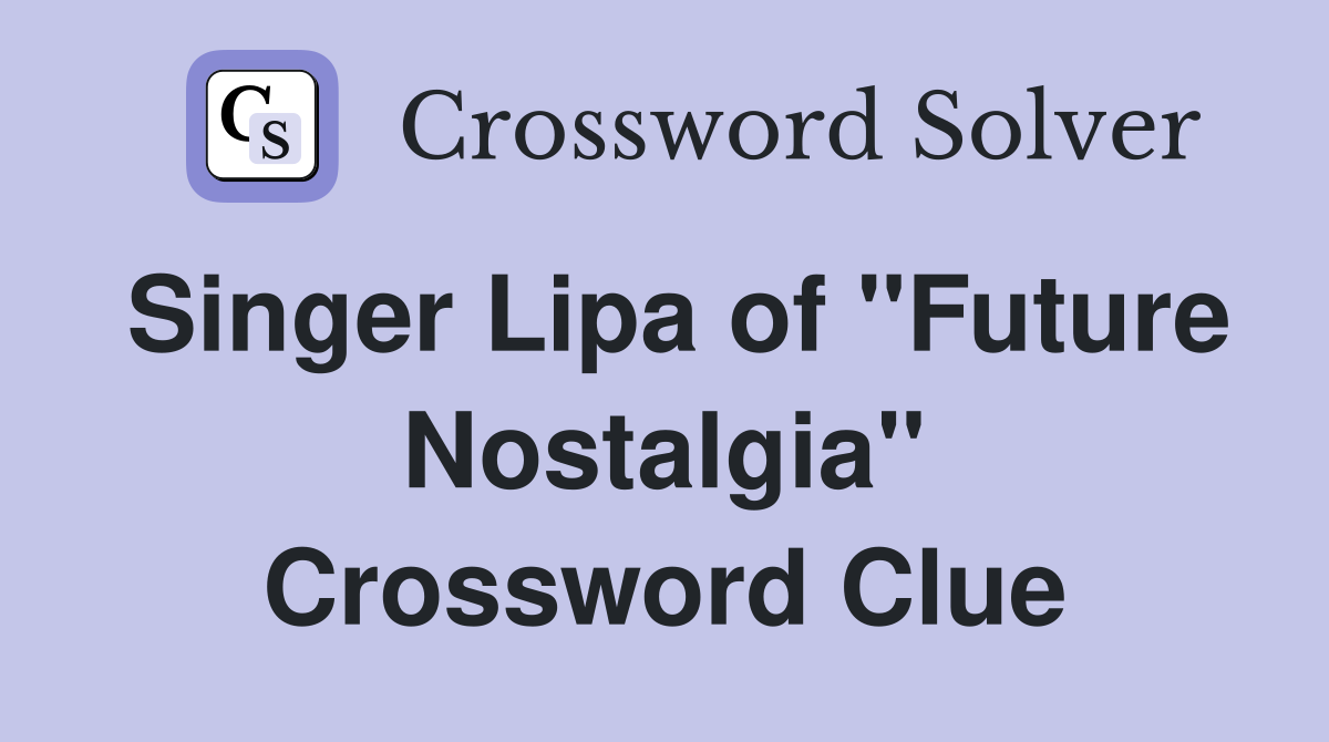 Singer Lipa of "Future Nostalgia" Crossword Clue