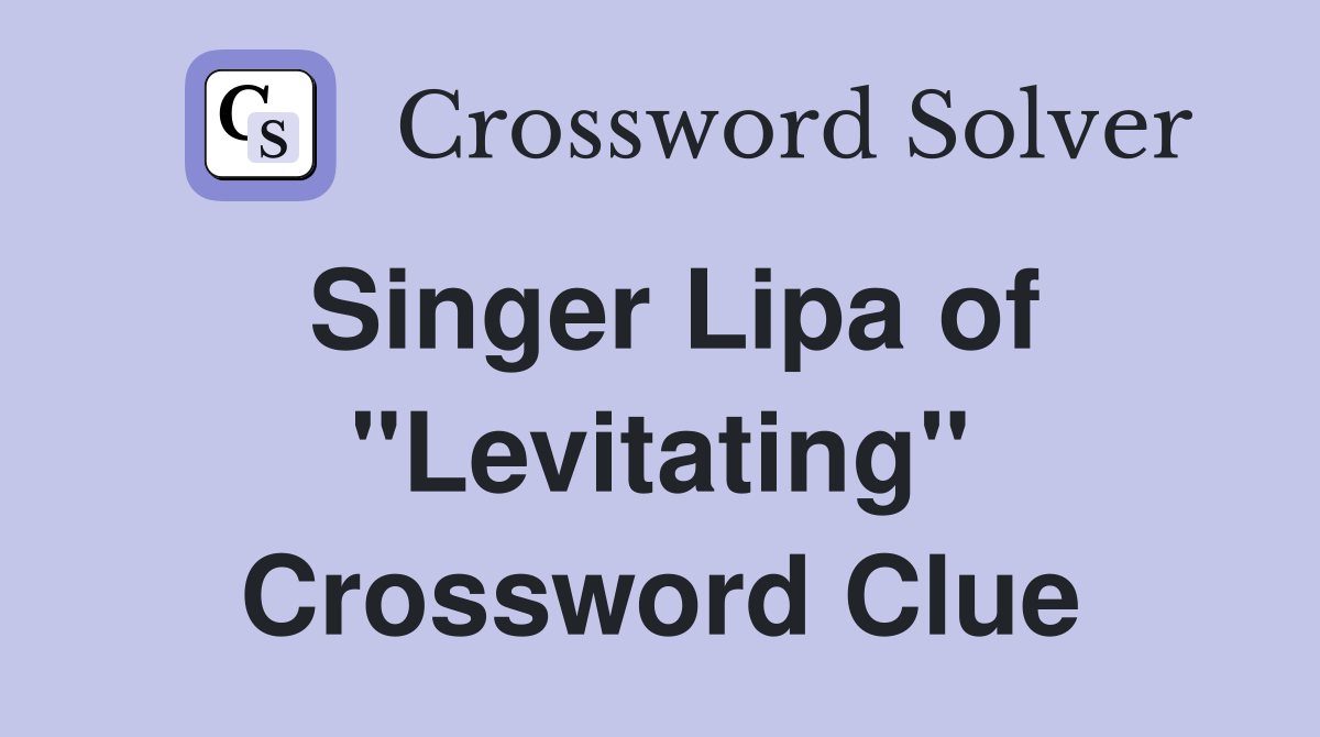 Singer Lipa of "Levitating" Crossword Clue
