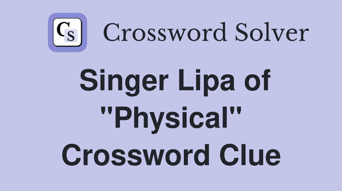 Singer Lipa of "Physical" Crossword Clue