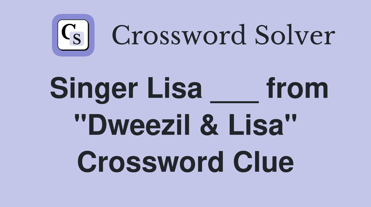 Singer Lisa ___ from "Dweezil & Lisa" Crossword Clue