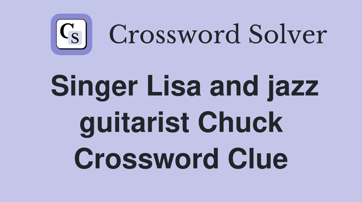 Singer Lisa and jazz guitarist Chuck Crossword Clue