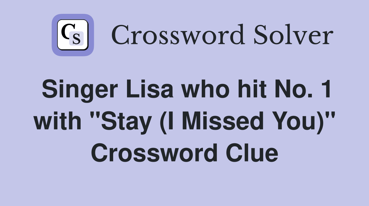 Singer Lisa who hit No. 1 with "Stay (I Missed You)" Crossword Clue