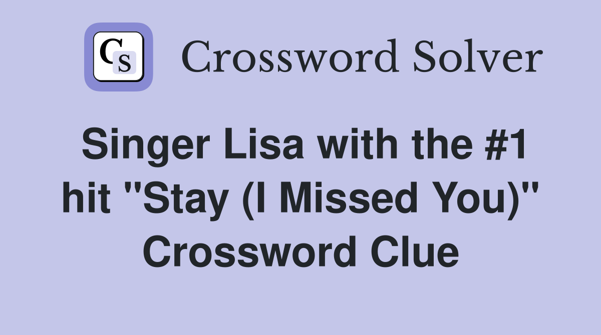 Singer Lisa with the #1 hit "Stay (I Missed You)" Crossword Clue