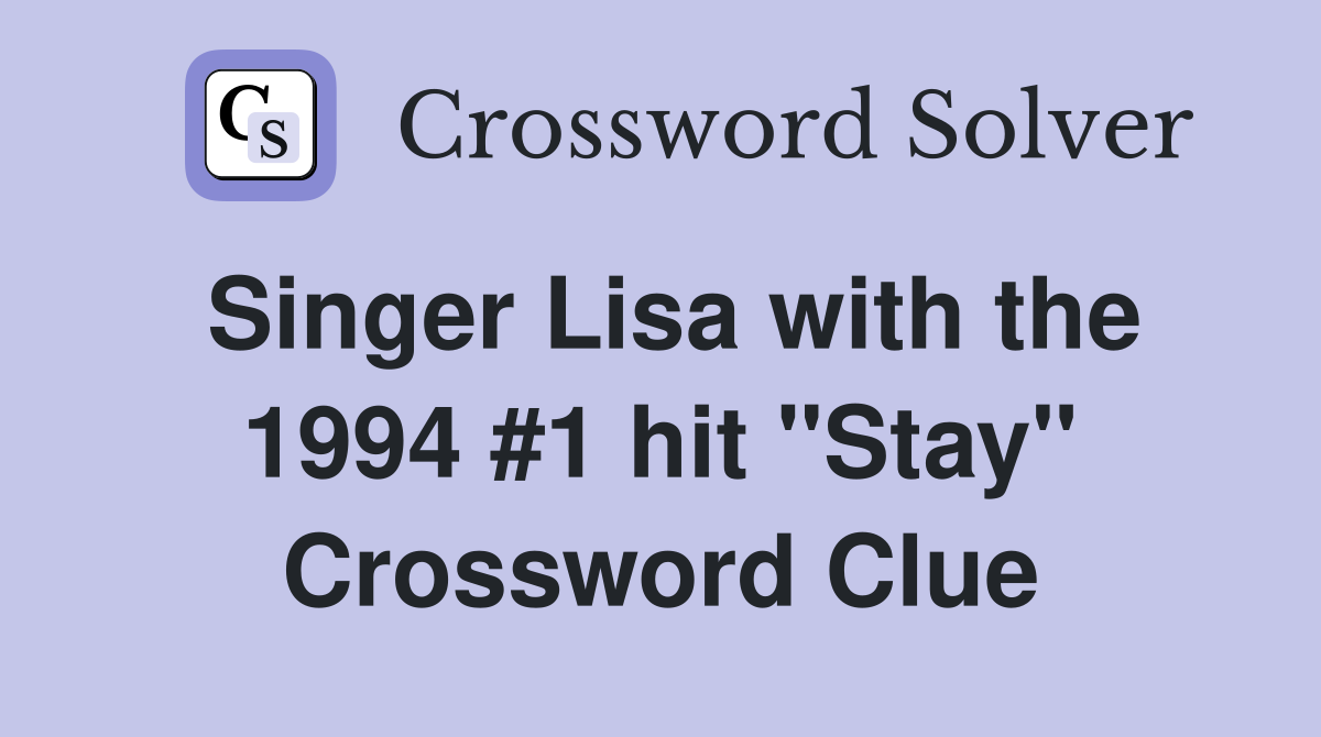 Singer Lisa with the 1994 #1 hit "Stay" Crossword Clue