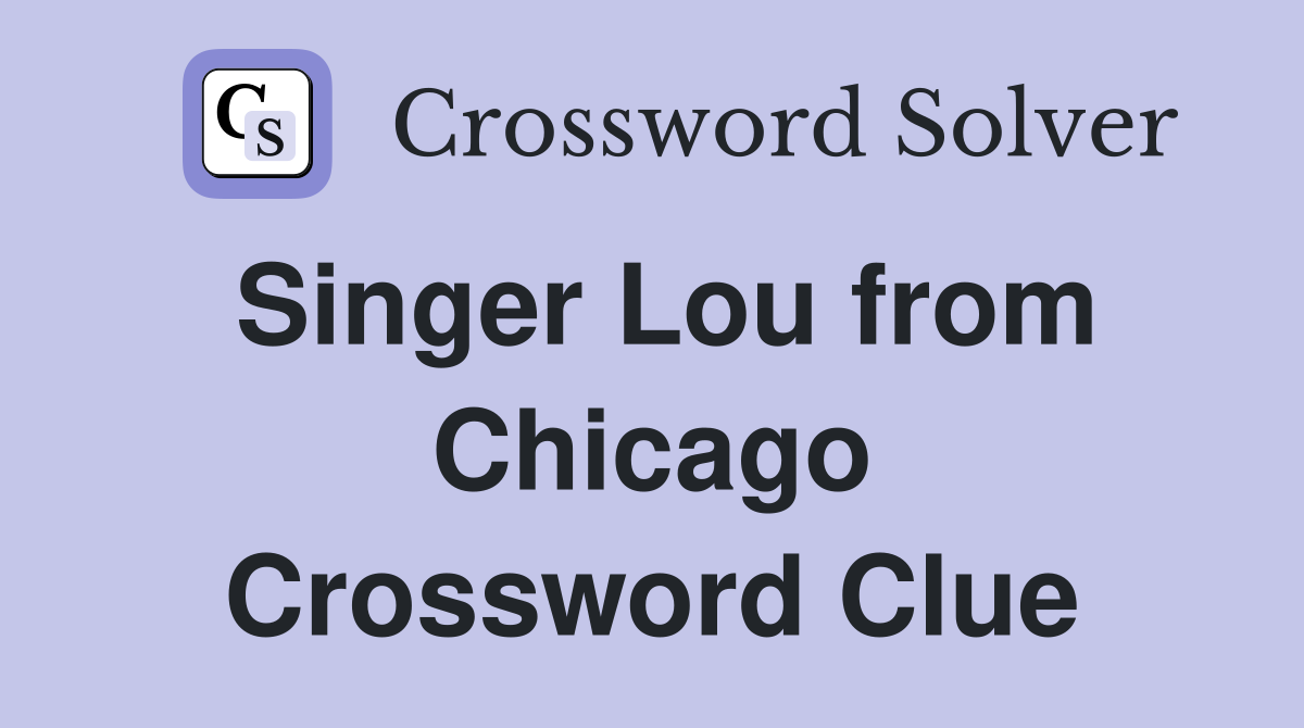 Singer Lou from Chicago Crossword Clue
