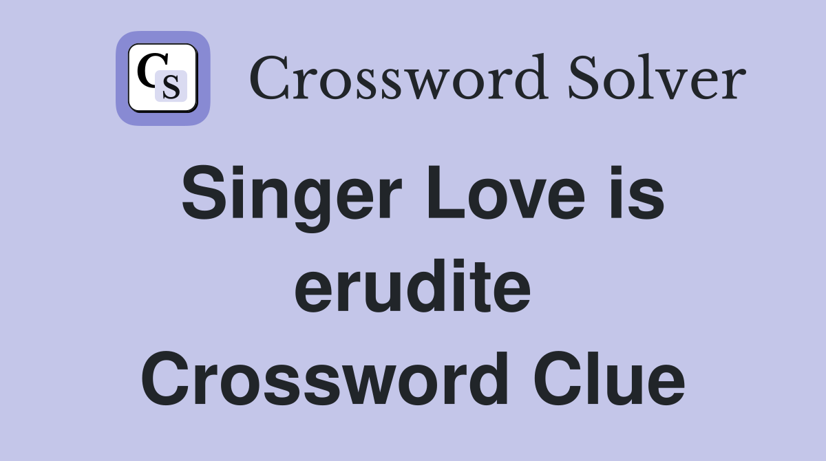 Singer Love is erudite Crossword Clue
