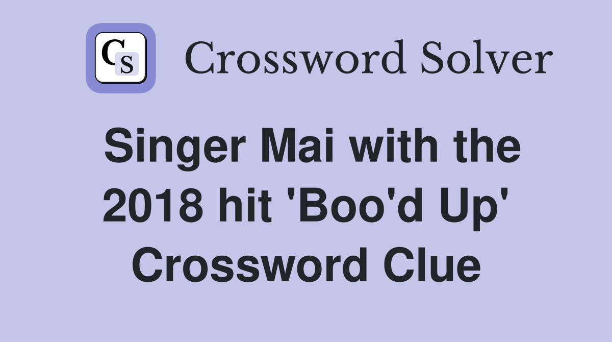 Singer Mai with the 2018 hit 'Boo'd Up' Crossword Clue