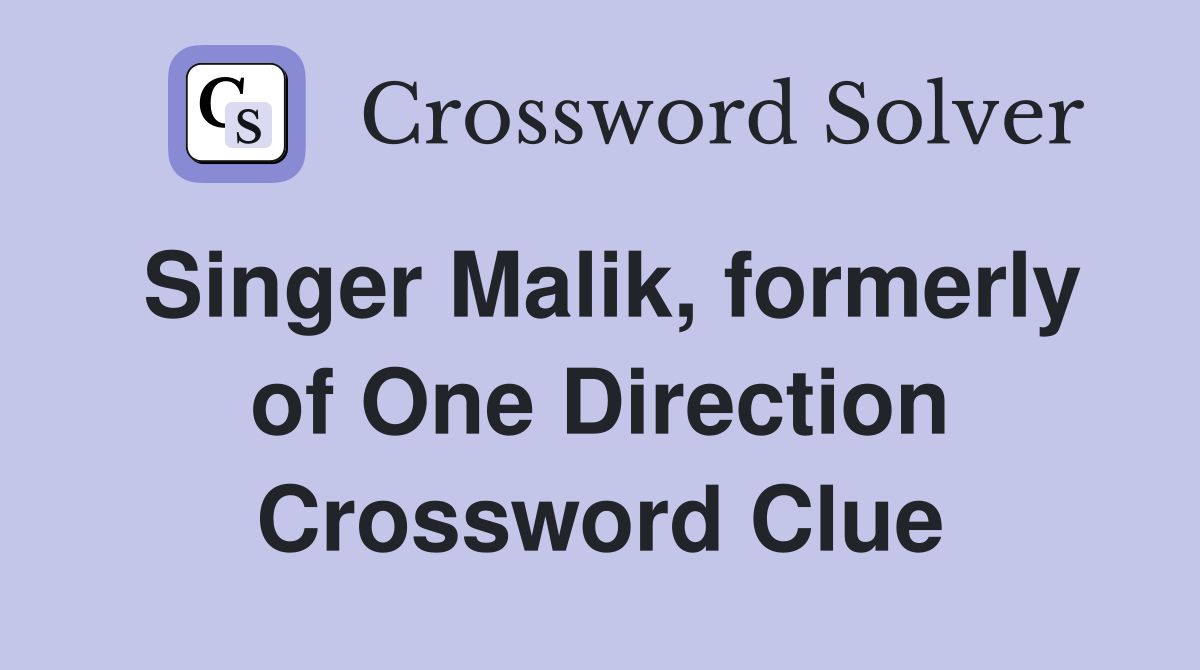 Singer Malik, formerly of One Direction Crossword Clue