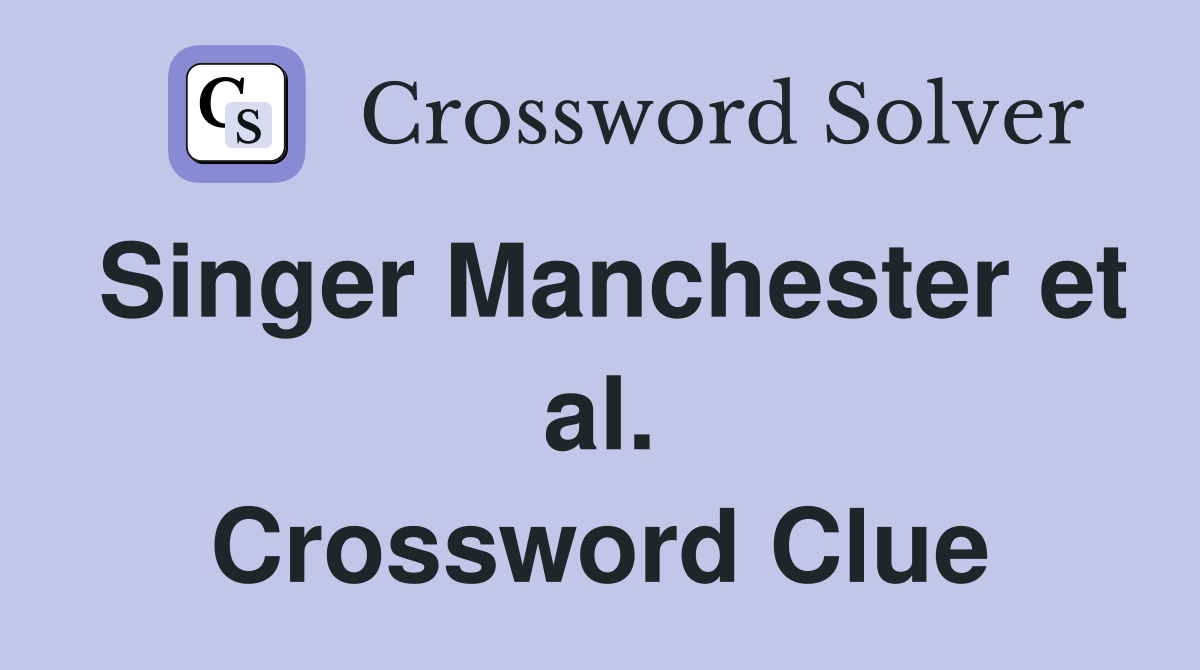 Singer Manchester et al. Crossword Clue
