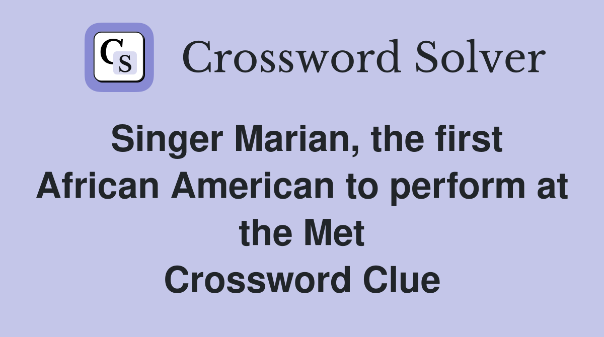 Singer Marian, the first African American to perform at the Met Crossword Clue