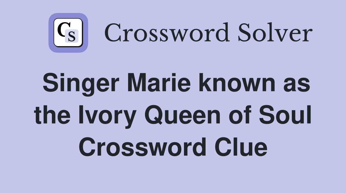 Singer Marie known as the Ivory Queen of Soul Crossword Clue