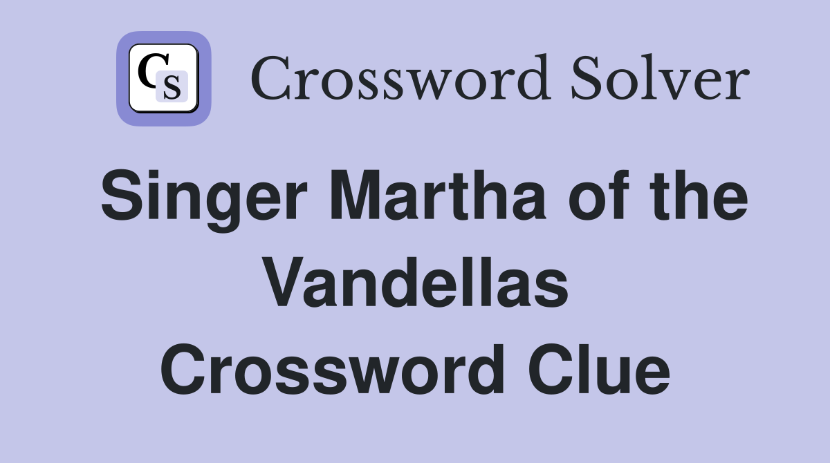 Singer Martha of the Vandellas Crossword Clue