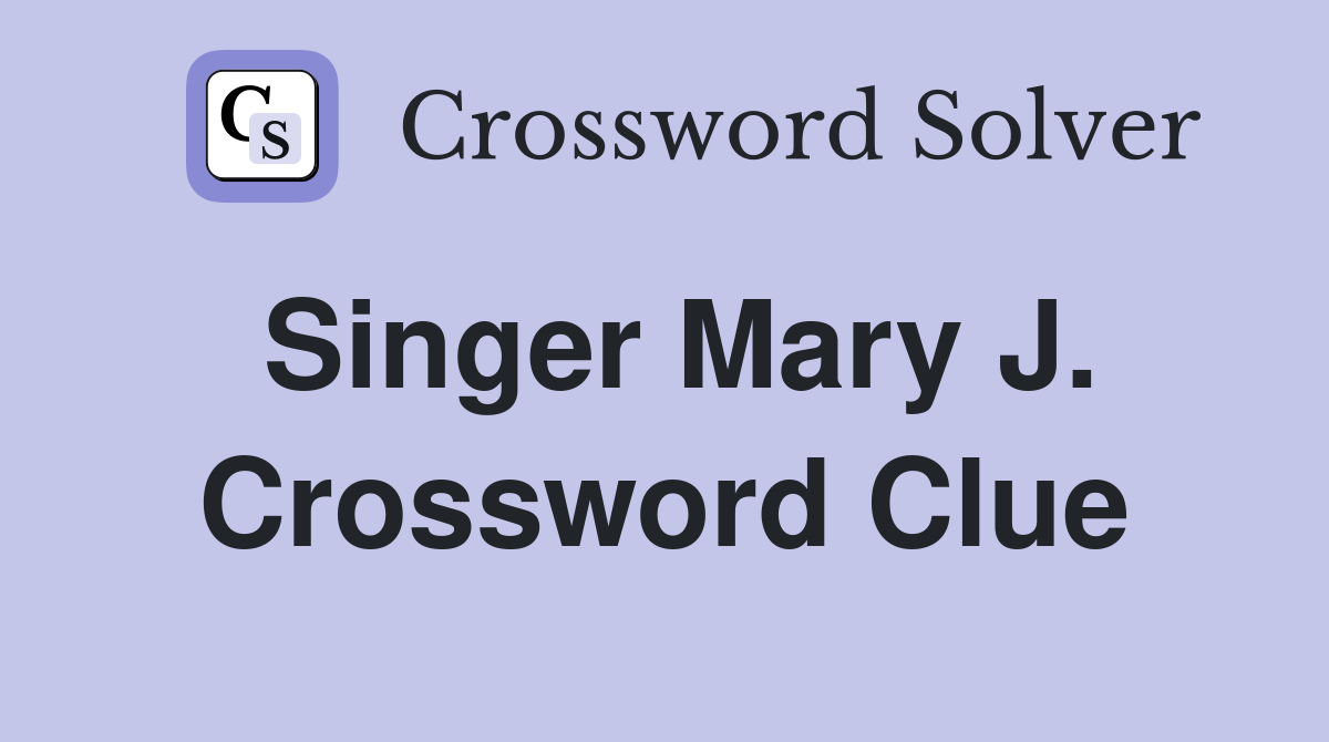 Singer Mary J. Crossword Clue