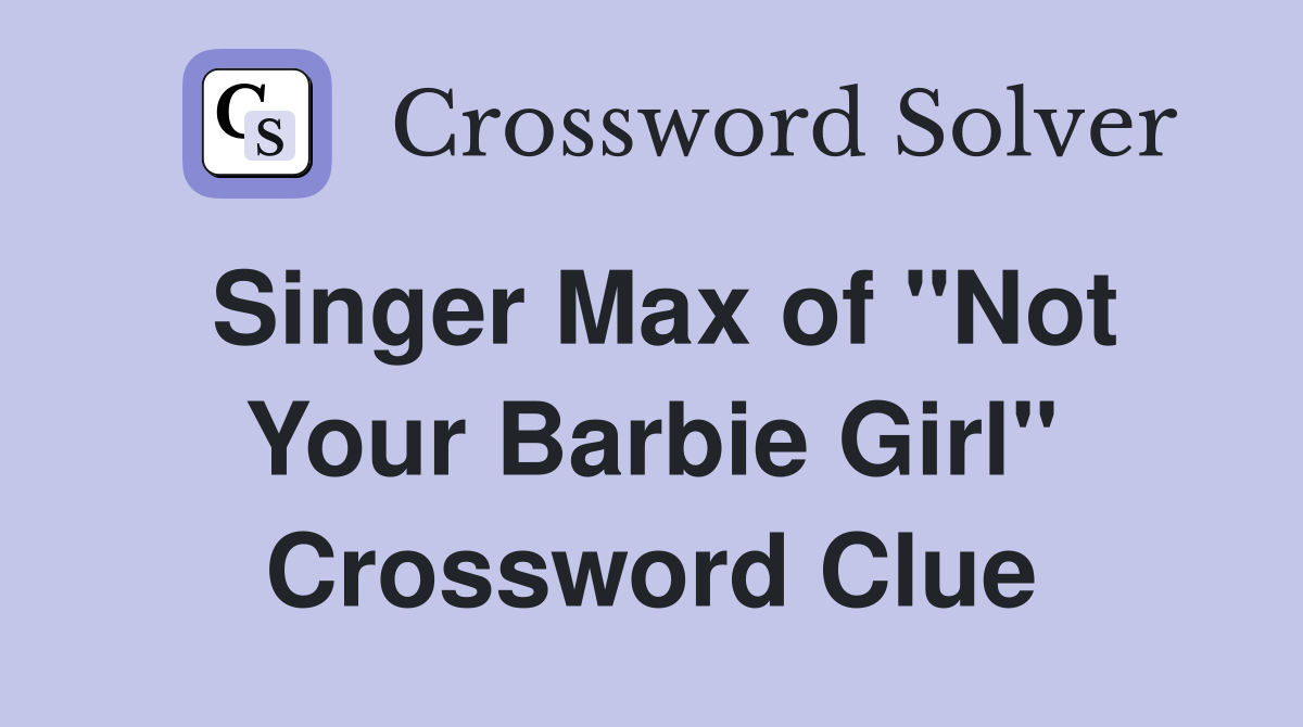 Singer Max of "Not Your Barbie Girl" Crossword Clue