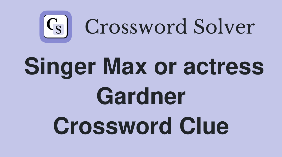 Singer Max or actress Gardner Crossword Clue