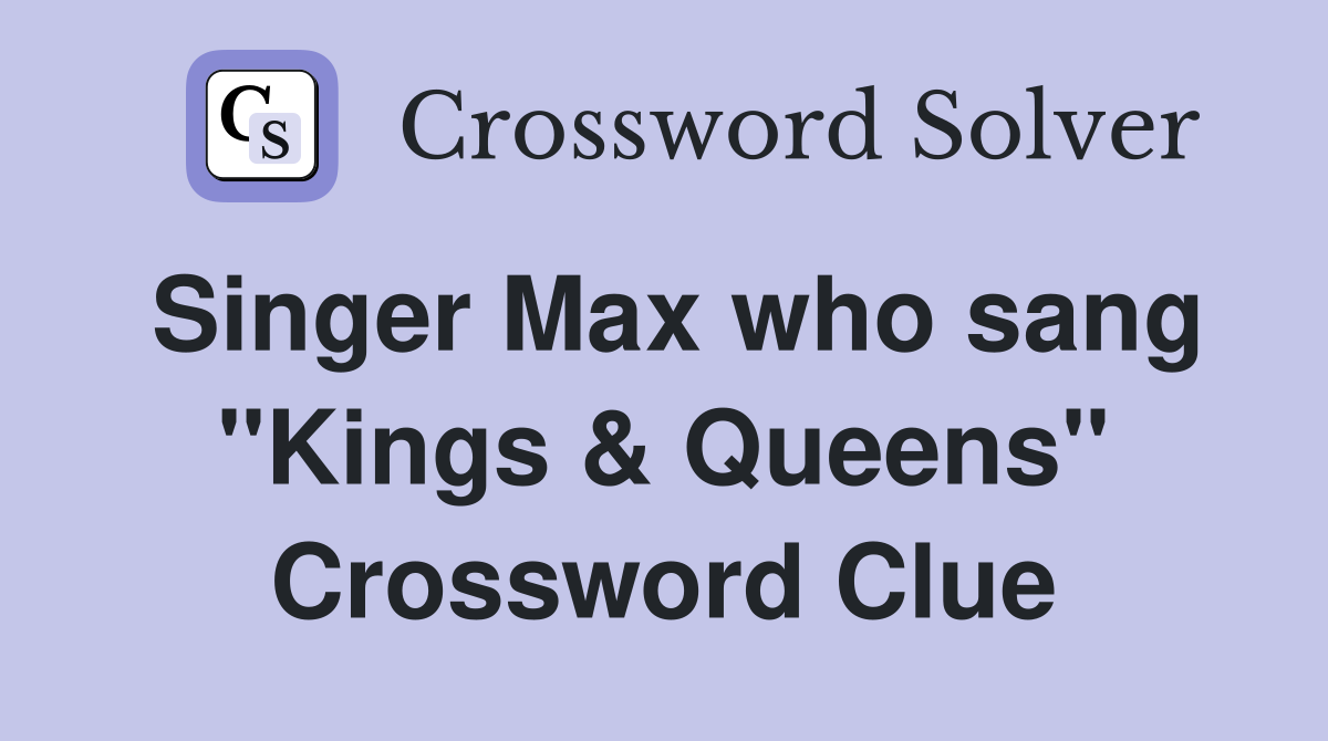 Singer Max who sang "Kings & Queens" Crossword Clue