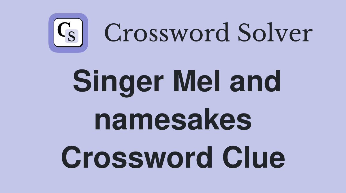Singer Mel and namesakes Crossword Clue