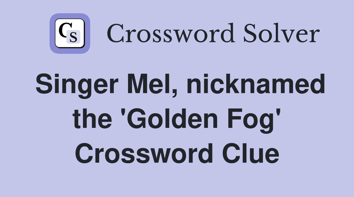 Singer Mel, nicknamed the 'Golden Fog' Crossword Clue