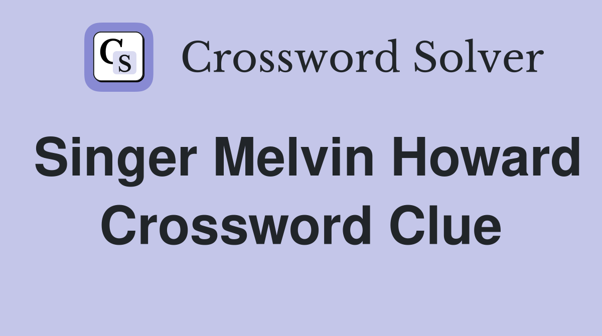 Singer Melvin Howard Crossword Clue
