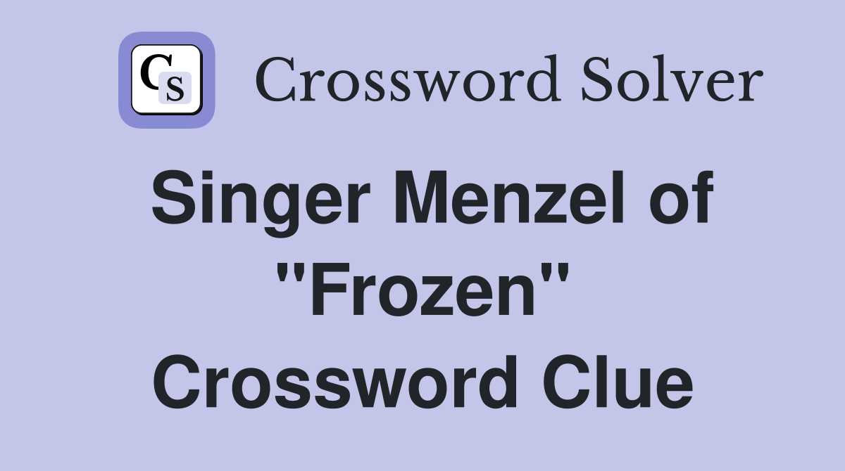 Singer Menzel of "Frozen" Crossword Clue