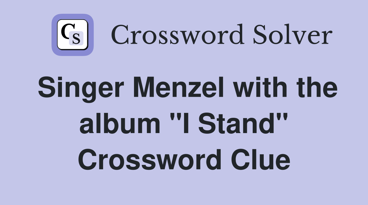 Singer Menzel with the album "I Stand" Crossword Clue