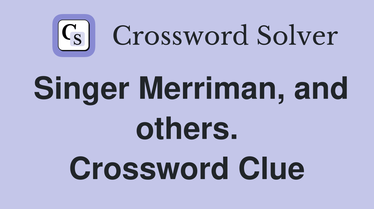 Singer Merriman, and others. Crossword Clue