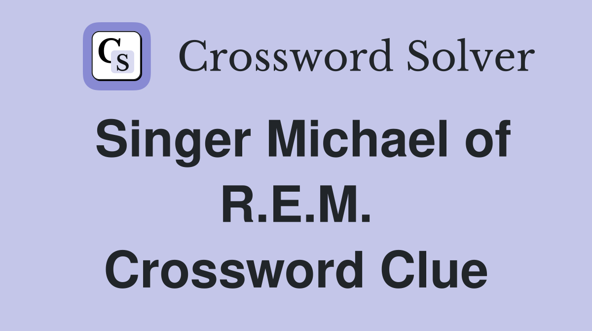 Singer Michael of R.E.M. Crossword Clue