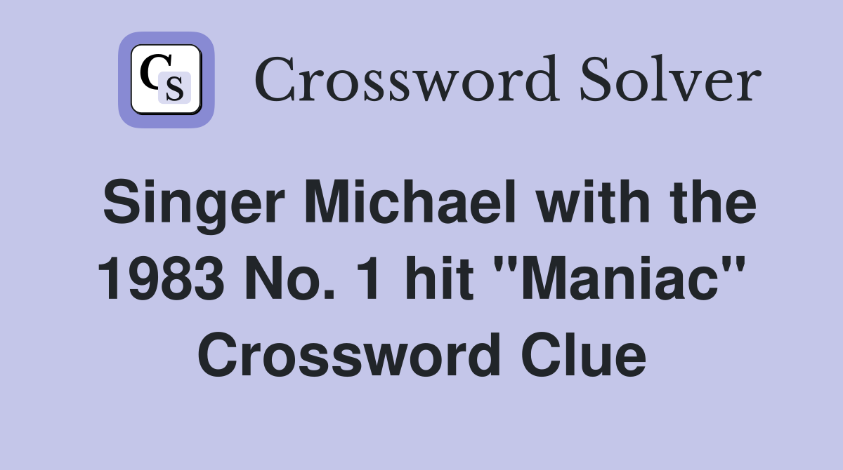 Singer Michael with the 1983 No. 1 hit "Maniac" Crossword Clue