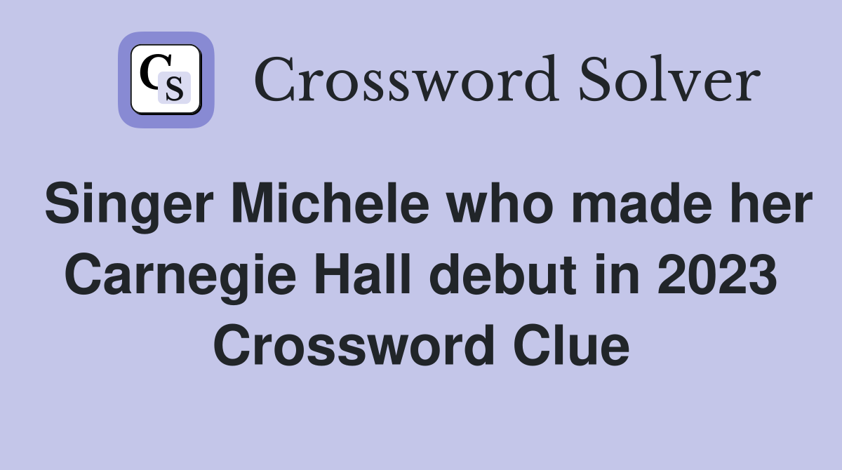 Singer Michele who made her Carnegie Hall debut in 2023 Crossword Clue
