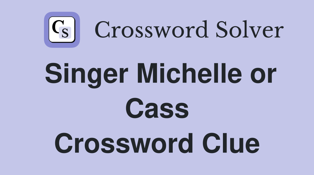 Singer Michelle or Cass Crossword Clue