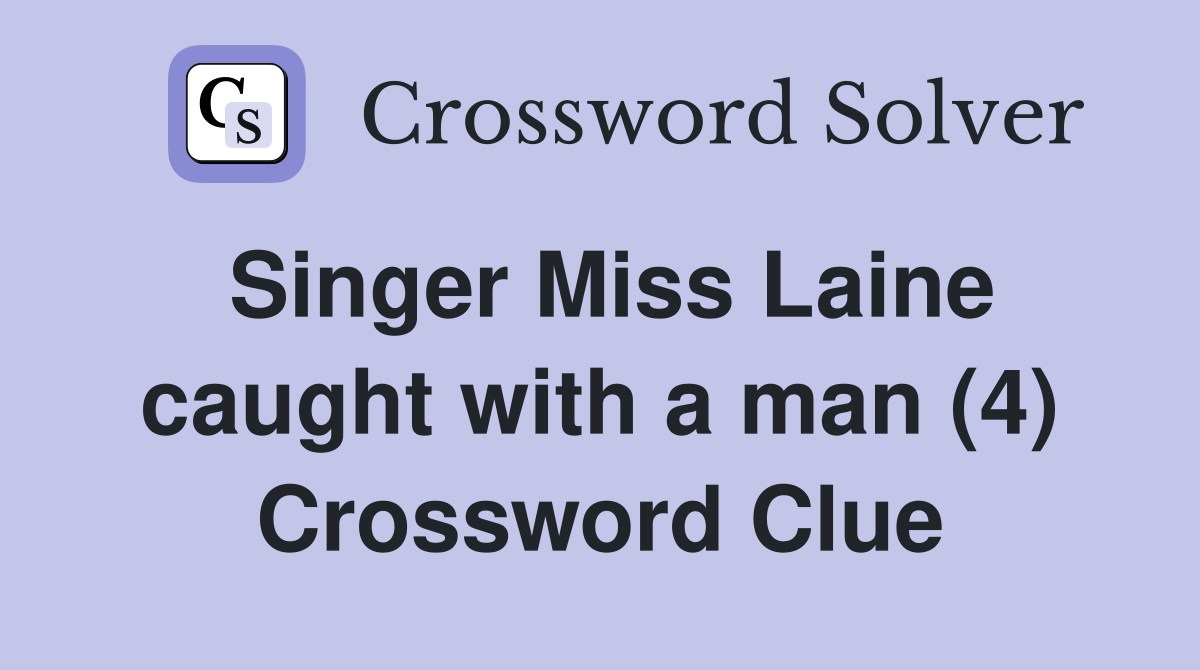 Singer Miss Laine caught with a man (4) Crossword Clue