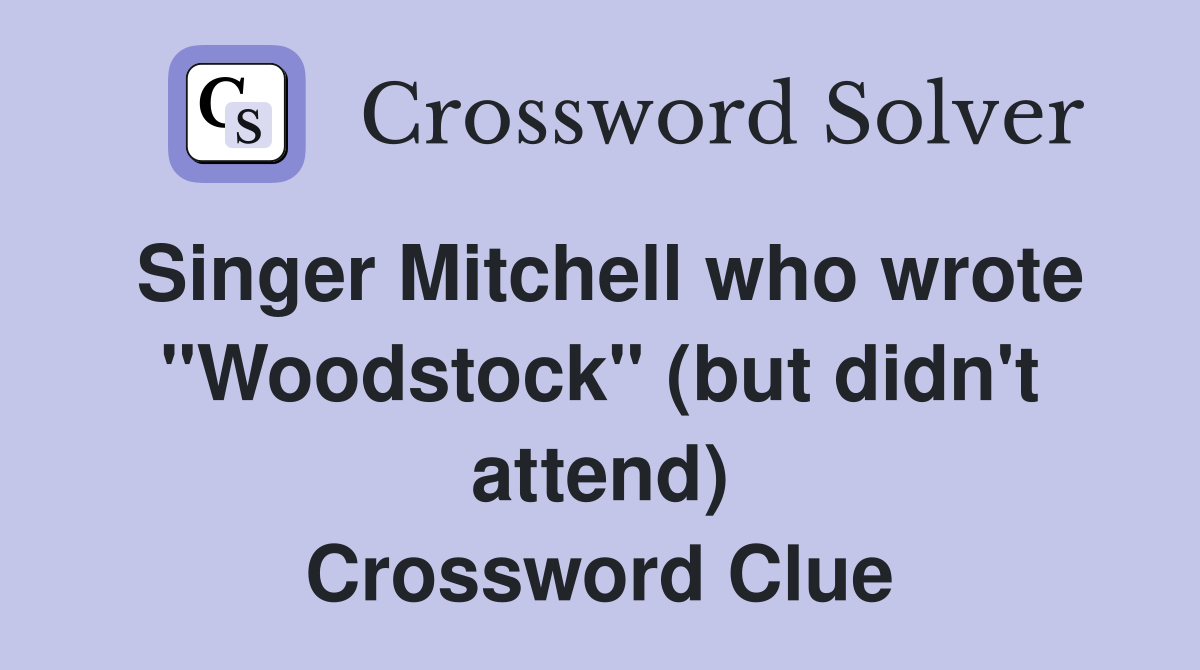Singer Mitchell who wrote "Woodstock" (but didn't attend) Crossword Clue