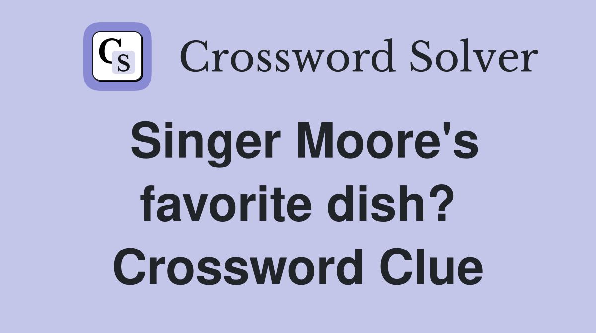 Singer Moore's favorite dish? Crossword Clue