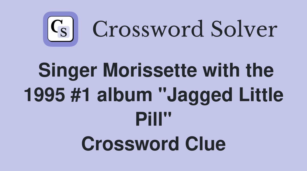 Singer Morissette with the 1995 #1 album "Jagged Little Pill" Crossword Clue