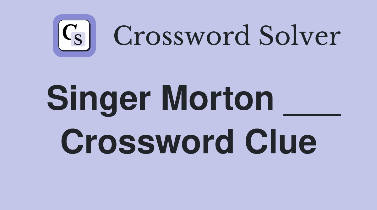 Singer Morton ___ Crossword Clue