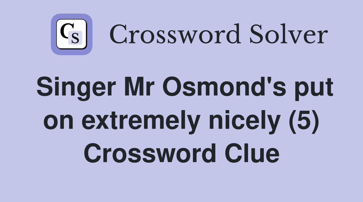Singer Mr Osmond's put on extremely nicely (5) Crossword Clue