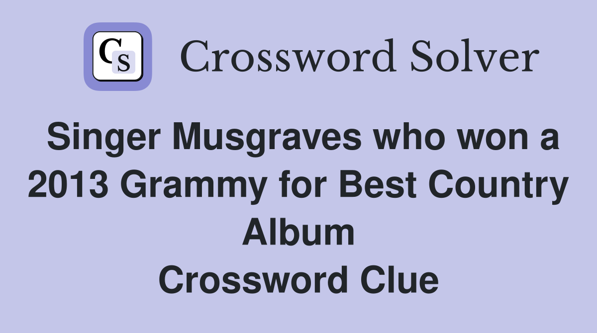 Singer Musgraves who won a 2013 Grammy for Best Country Album Crossword Clue