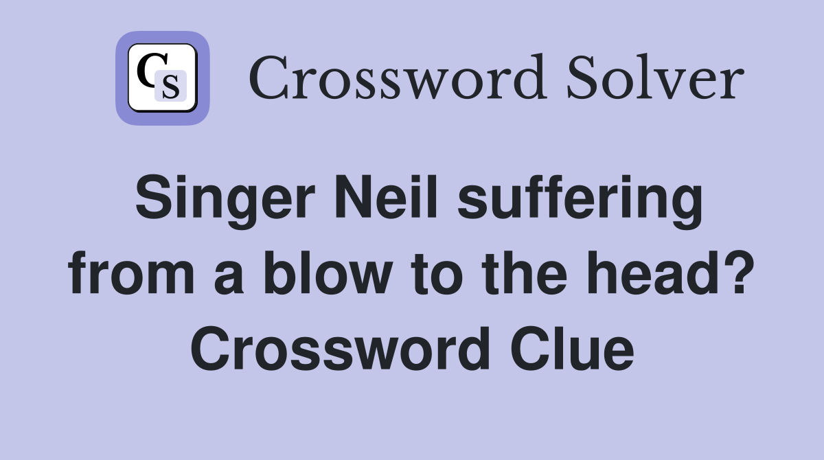 Singer Neil suffering from a blow to the head? Crossword Clue