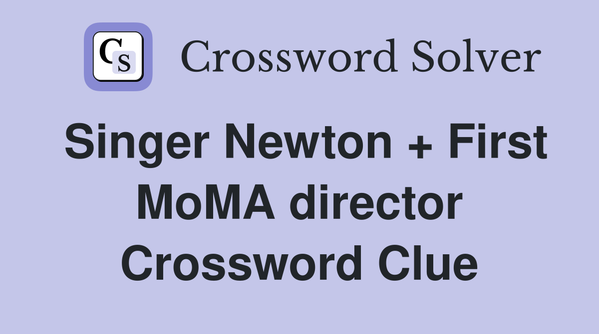 Singer Newton + First MoMA director Crossword Clue