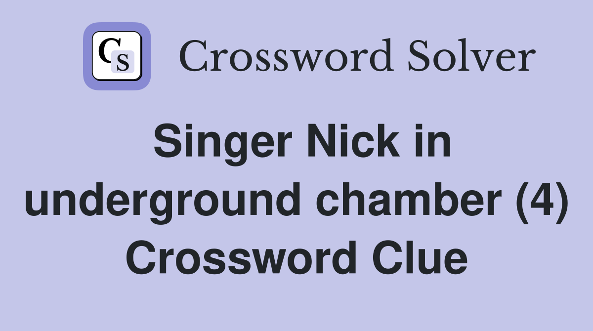 Singer Nick in underground chamber (4) Crossword Clue