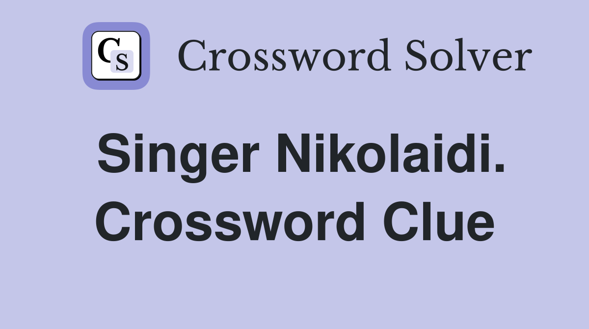 Singer Nikolaidi. Crossword Clue