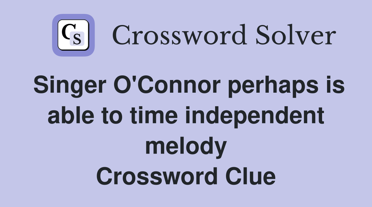 Singer O'Connor perhaps is able to time independent melody Crossword Clue