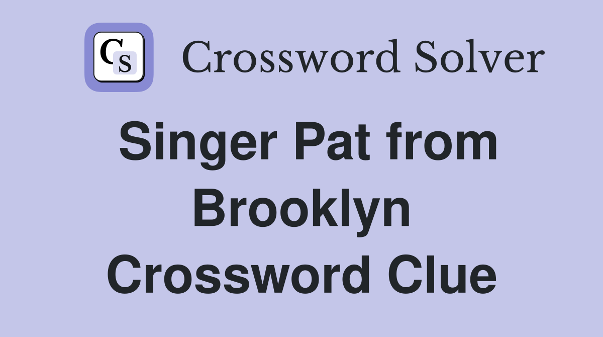 Singer Pat from Brooklyn Crossword Clue